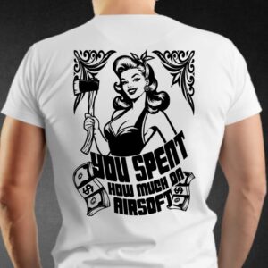 You Spent How Much-Airsoft T-Shirt