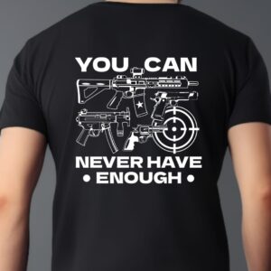You Can Never have Enough-Airsoft T-Shirt